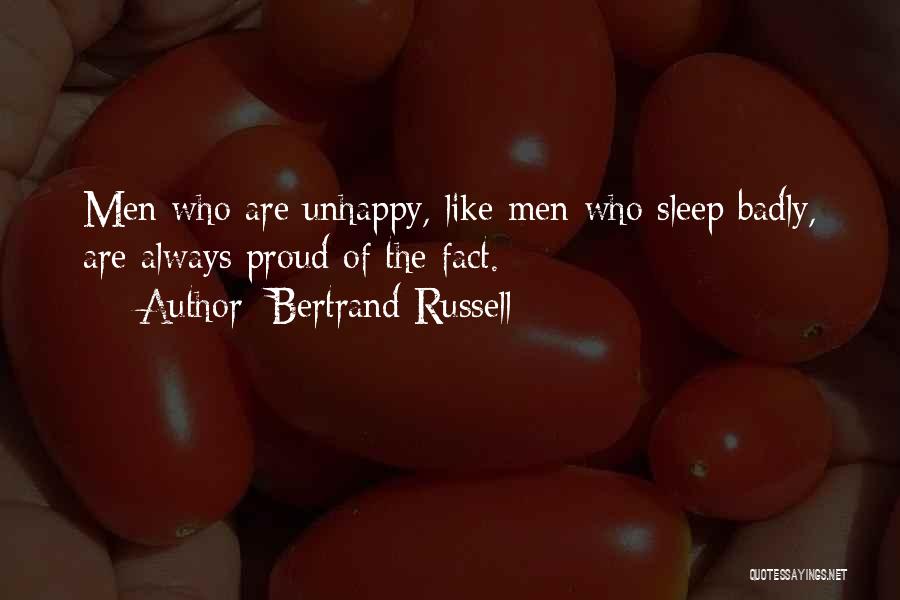 Bertrand Russell Quotes: Men Who Are Unhappy, Like Men Who Sleep Badly, Are Always Proud Of The Fact.