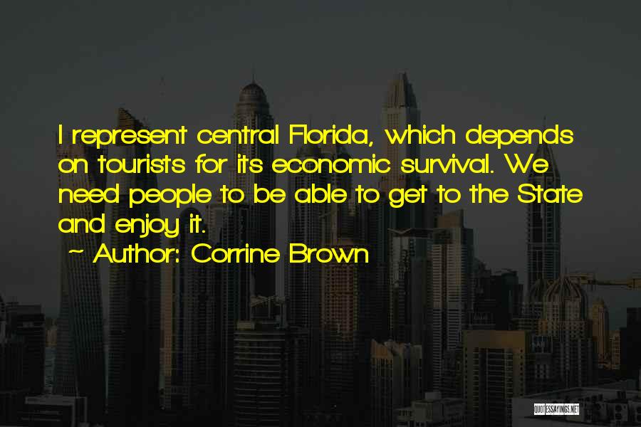 Corrine Brown Quotes: I Represent Central Florida, Which Depends On Tourists For Its Economic Survival. We Need People To Be Able To Get