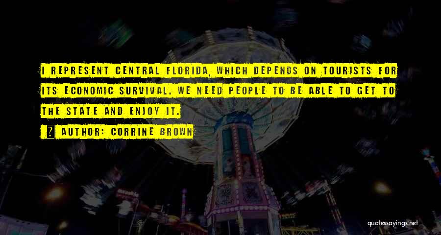 Corrine Brown Quotes: I Represent Central Florida, Which Depends On Tourists For Its Economic Survival. We Need People To Be Able To Get