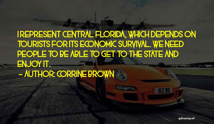 Corrine Brown Quotes: I Represent Central Florida, Which Depends On Tourists For Its Economic Survival. We Need People To Be Able To Get