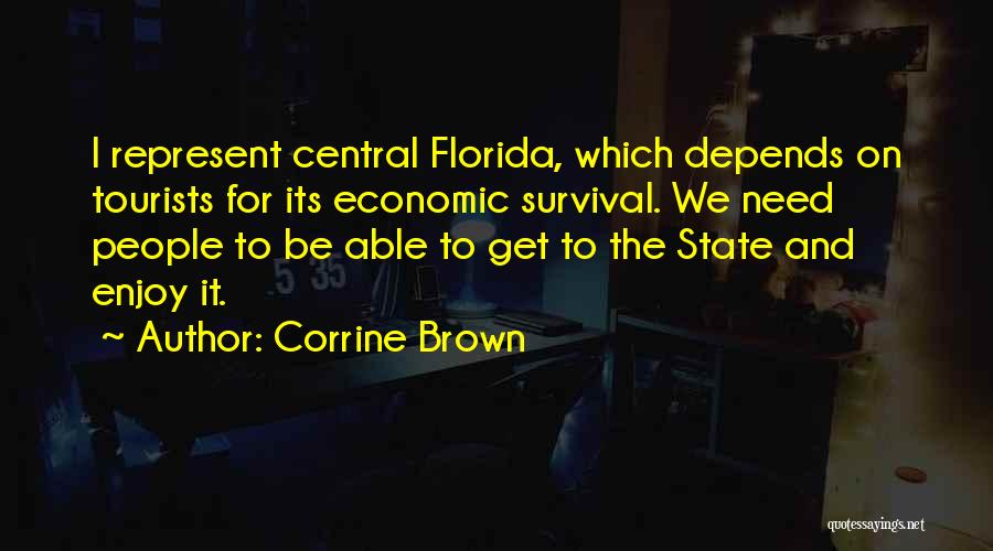 Corrine Brown Quotes: I Represent Central Florida, Which Depends On Tourists For Its Economic Survival. We Need People To Be Able To Get