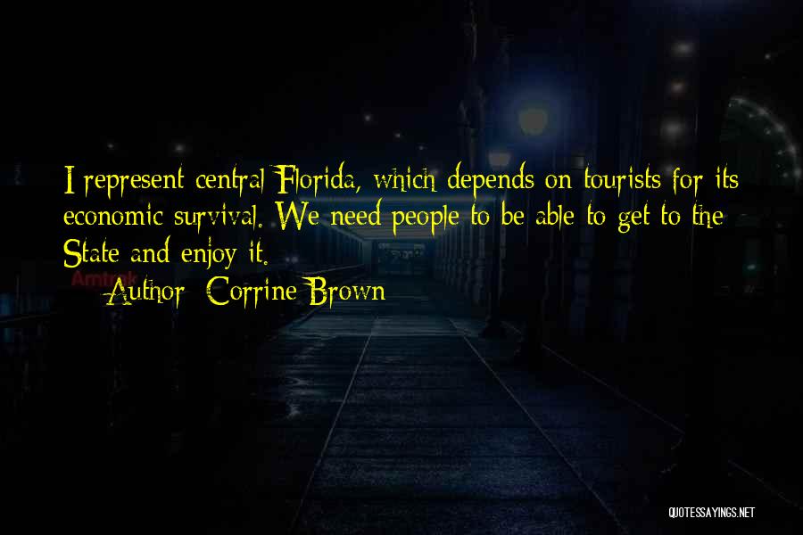 Corrine Brown Quotes: I Represent Central Florida, Which Depends On Tourists For Its Economic Survival. We Need People To Be Able To Get