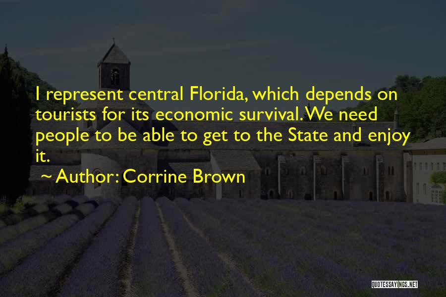 Corrine Brown Quotes: I Represent Central Florida, Which Depends On Tourists For Its Economic Survival. We Need People To Be Able To Get
