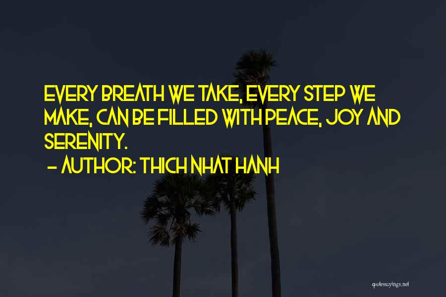 Thich Nhat Hanh Quotes: Every Breath We Take, Every Step We Make, Can Be Filled With Peace, Joy And Serenity.