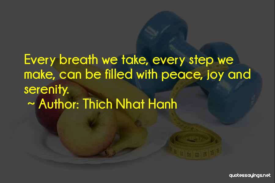 Thich Nhat Hanh Quotes: Every Breath We Take, Every Step We Make, Can Be Filled With Peace, Joy And Serenity.