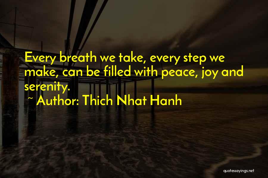 Thich Nhat Hanh Quotes: Every Breath We Take, Every Step We Make, Can Be Filled With Peace, Joy And Serenity.
