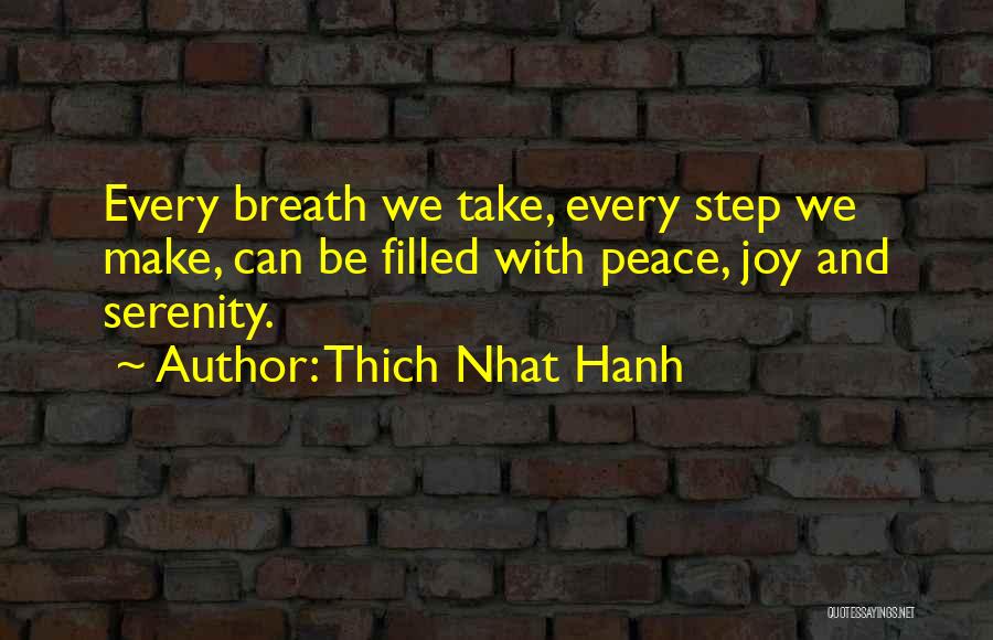 Thich Nhat Hanh Quotes: Every Breath We Take, Every Step We Make, Can Be Filled With Peace, Joy And Serenity.