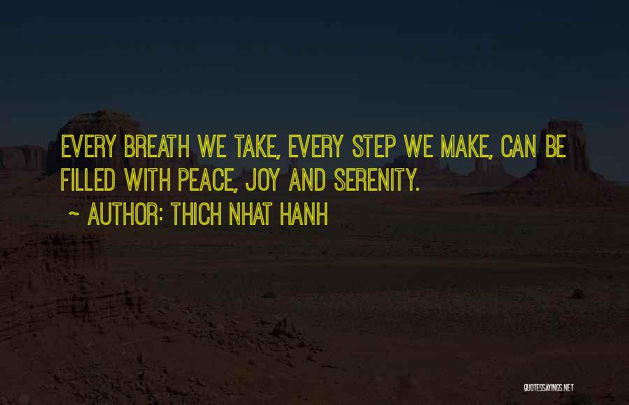 Thich Nhat Hanh Quotes: Every Breath We Take, Every Step We Make, Can Be Filled With Peace, Joy And Serenity.