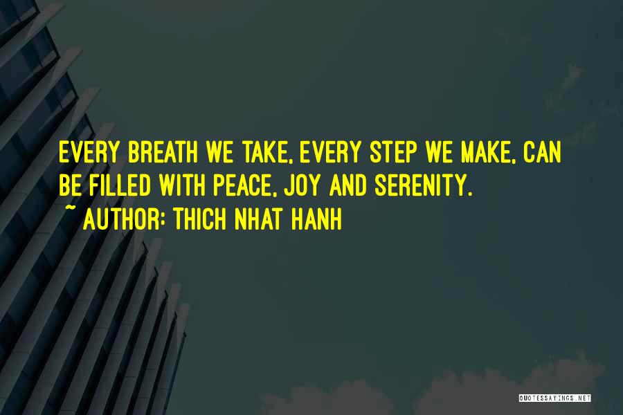 Thich Nhat Hanh Quotes: Every Breath We Take, Every Step We Make, Can Be Filled With Peace, Joy And Serenity.