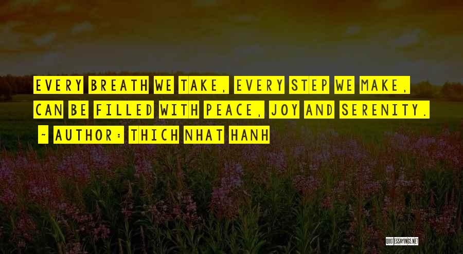 Thich Nhat Hanh Quotes: Every Breath We Take, Every Step We Make, Can Be Filled With Peace, Joy And Serenity.