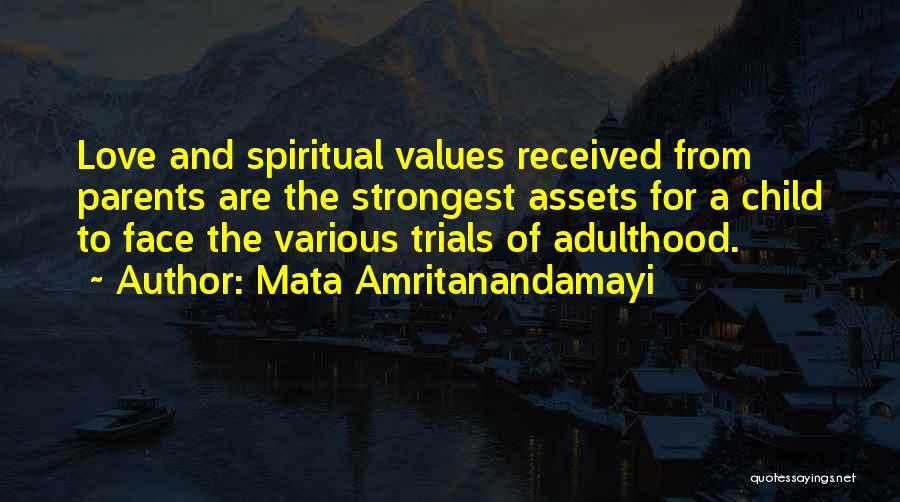 Mata Amritanandamayi Quotes: Love And Spiritual Values Received From Parents Are The Strongest Assets For A Child To Face The Various Trials Of