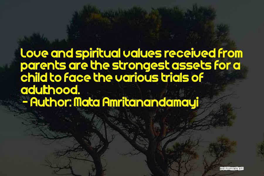 Mata Amritanandamayi Quotes: Love And Spiritual Values Received From Parents Are The Strongest Assets For A Child To Face The Various Trials Of