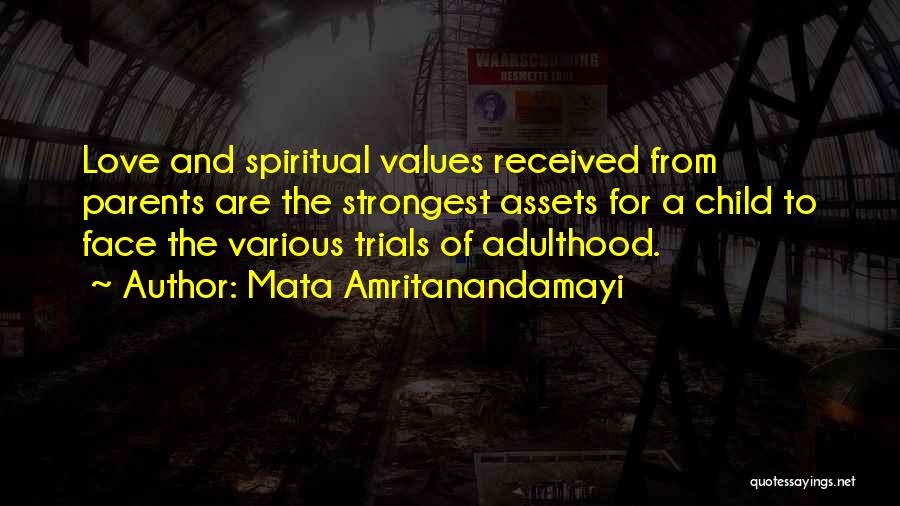 Mata Amritanandamayi Quotes: Love And Spiritual Values Received From Parents Are The Strongest Assets For A Child To Face The Various Trials Of