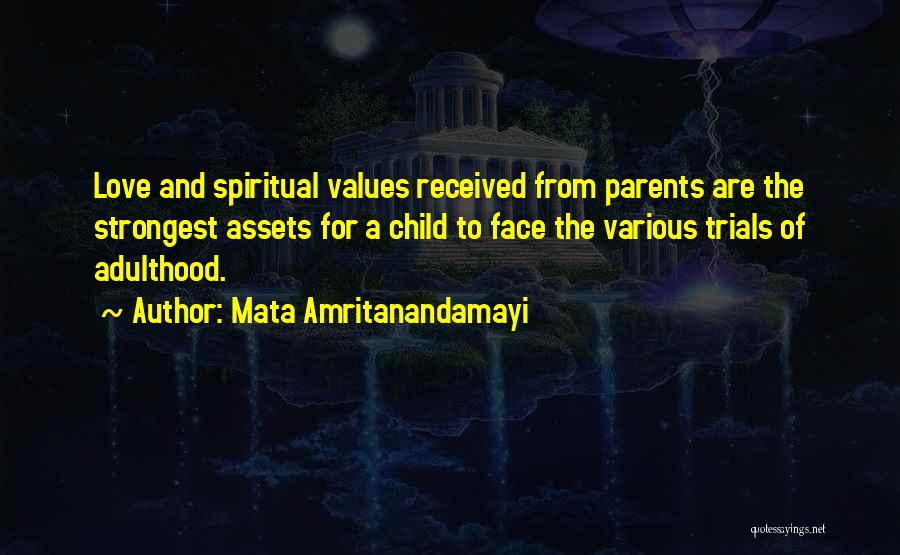 Mata Amritanandamayi Quotes: Love And Spiritual Values Received From Parents Are The Strongest Assets For A Child To Face The Various Trials Of
