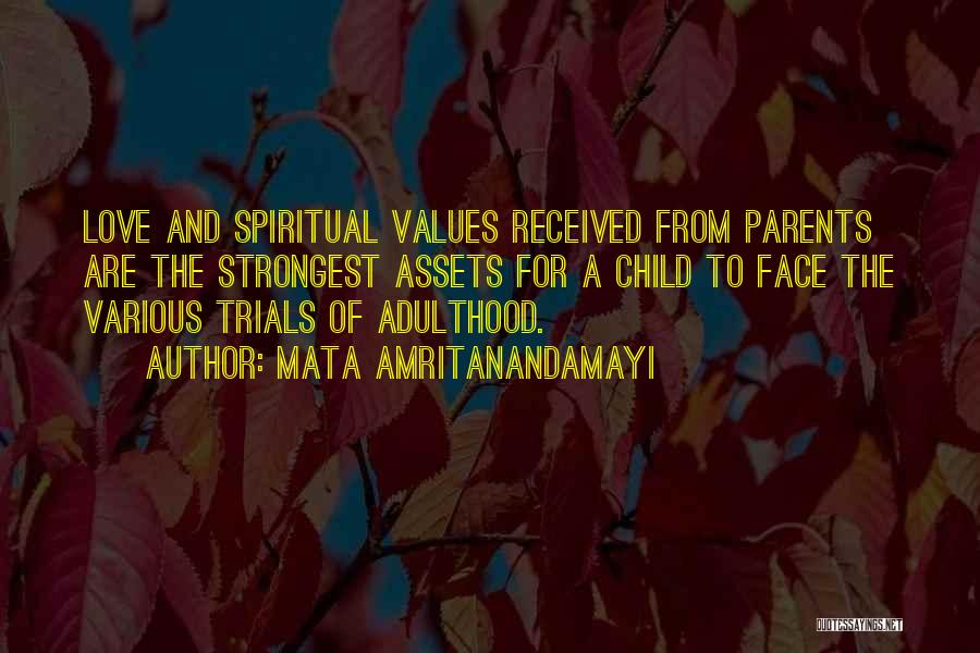 Mata Amritanandamayi Quotes: Love And Spiritual Values Received From Parents Are The Strongest Assets For A Child To Face The Various Trials Of
