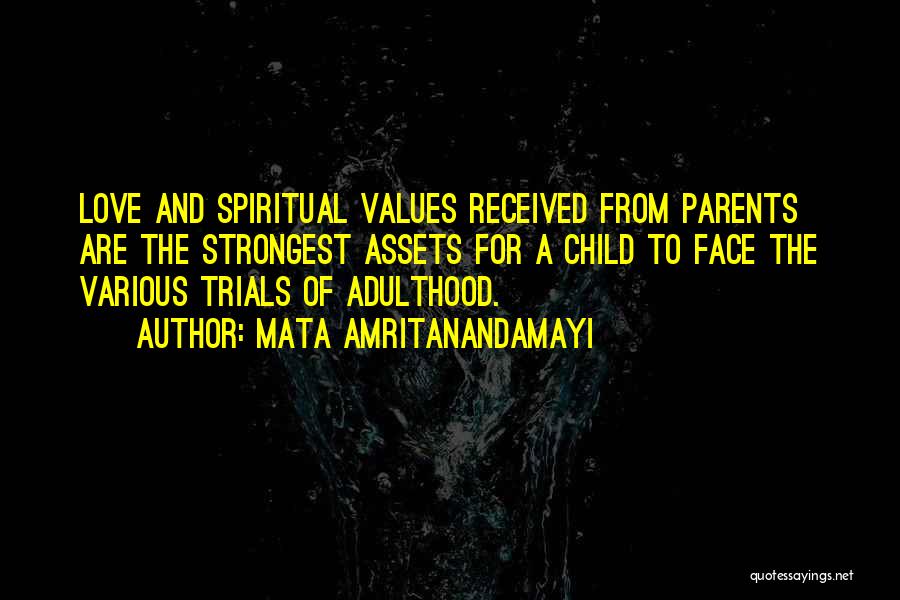 Mata Amritanandamayi Quotes: Love And Spiritual Values Received From Parents Are The Strongest Assets For A Child To Face The Various Trials Of