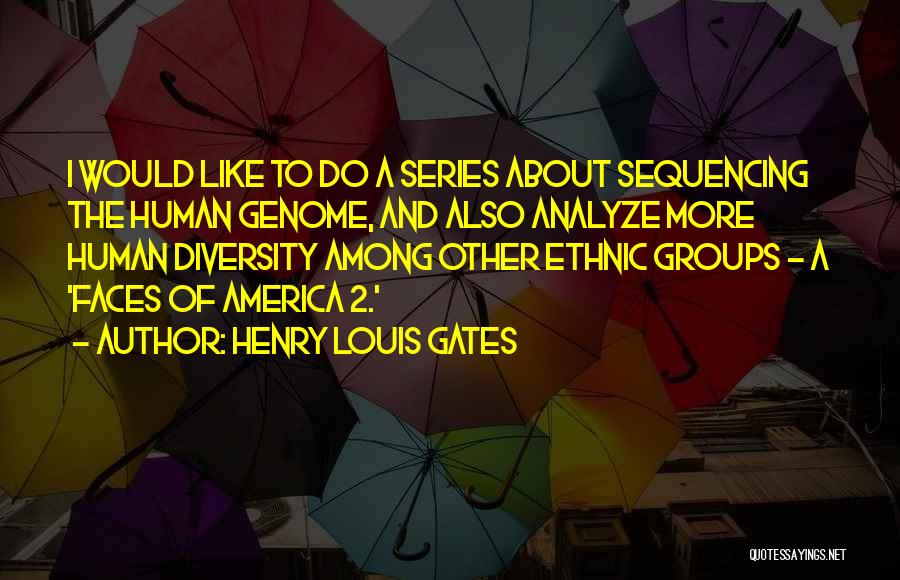 Henry Louis Gates Quotes: I Would Like To Do A Series About Sequencing The Human Genome, And Also Analyze More Human Diversity Among Other