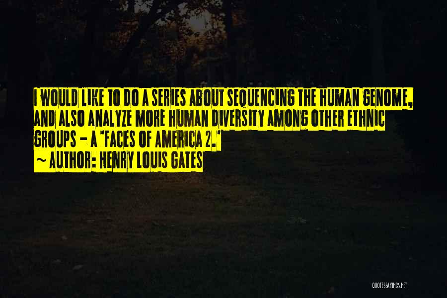 Henry Louis Gates Quotes: I Would Like To Do A Series About Sequencing The Human Genome, And Also Analyze More Human Diversity Among Other