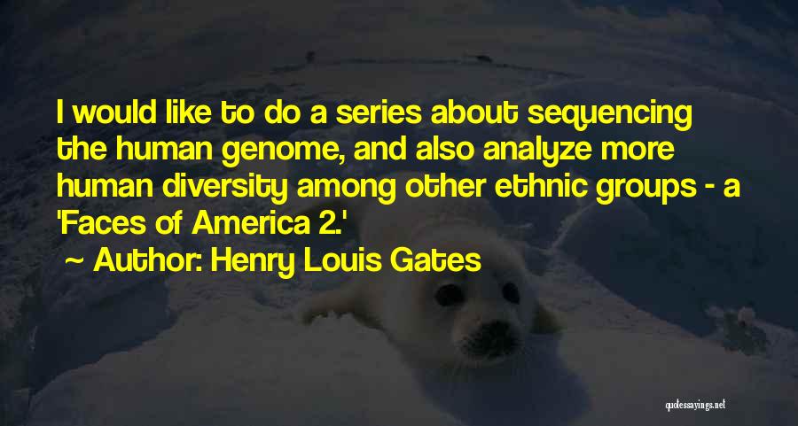Henry Louis Gates Quotes: I Would Like To Do A Series About Sequencing The Human Genome, And Also Analyze More Human Diversity Among Other