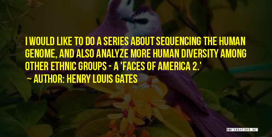 Henry Louis Gates Quotes: I Would Like To Do A Series About Sequencing The Human Genome, And Also Analyze More Human Diversity Among Other