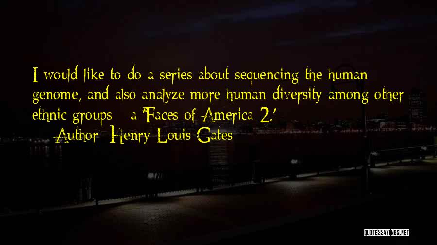 Henry Louis Gates Quotes: I Would Like To Do A Series About Sequencing The Human Genome, And Also Analyze More Human Diversity Among Other