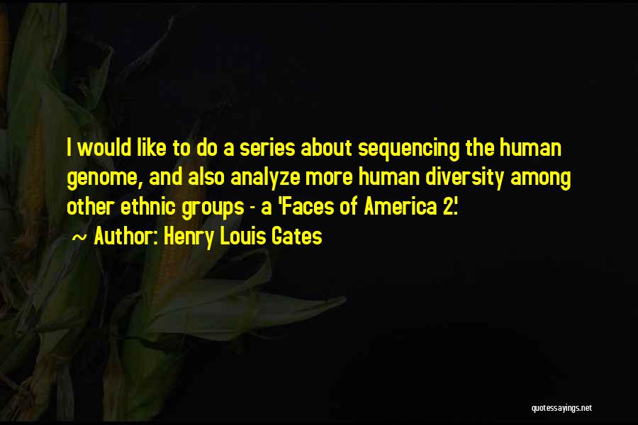Henry Louis Gates Quotes: I Would Like To Do A Series About Sequencing The Human Genome, And Also Analyze More Human Diversity Among Other