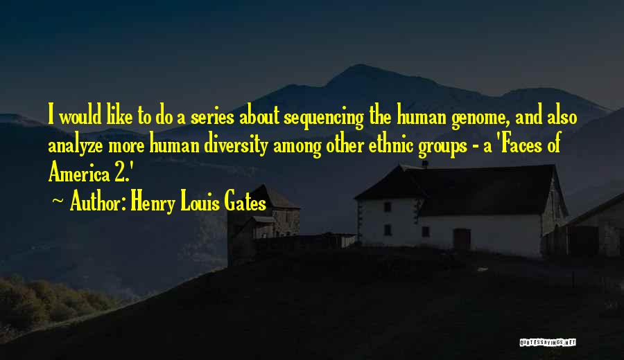 Henry Louis Gates Quotes: I Would Like To Do A Series About Sequencing The Human Genome, And Also Analyze More Human Diversity Among Other