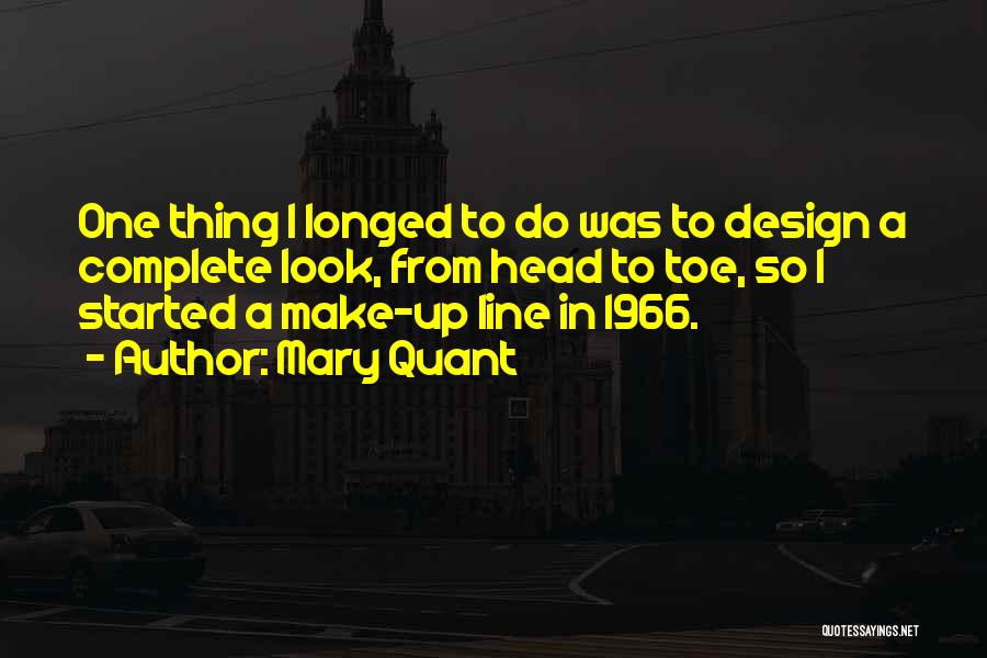 Mary Quant Quotes: One Thing I Longed To Do Was To Design A Complete Look, From Head To Toe, So I Started A