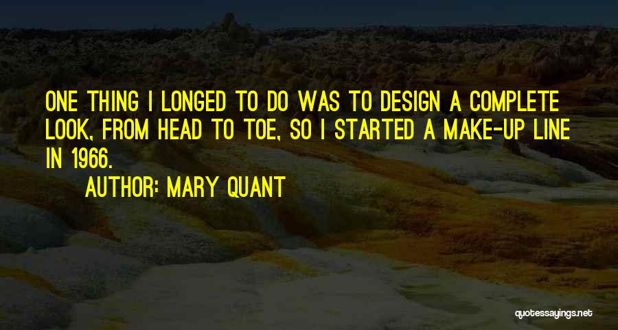 Mary Quant Quotes: One Thing I Longed To Do Was To Design A Complete Look, From Head To Toe, So I Started A