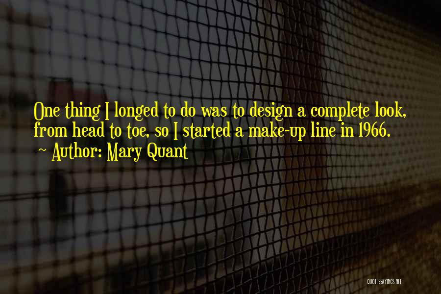 Mary Quant Quotes: One Thing I Longed To Do Was To Design A Complete Look, From Head To Toe, So I Started A