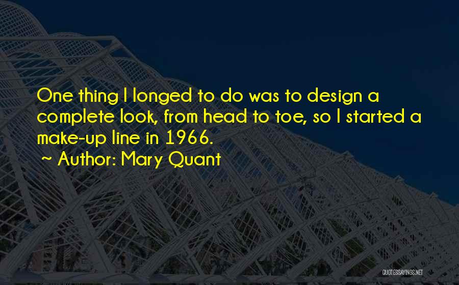 Mary Quant Quotes: One Thing I Longed To Do Was To Design A Complete Look, From Head To Toe, So I Started A