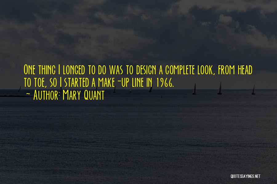 Mary Quant Quotes: One Thing I Longed To Do Was To Design A Complete Look, From Head To Toe, So I Started A