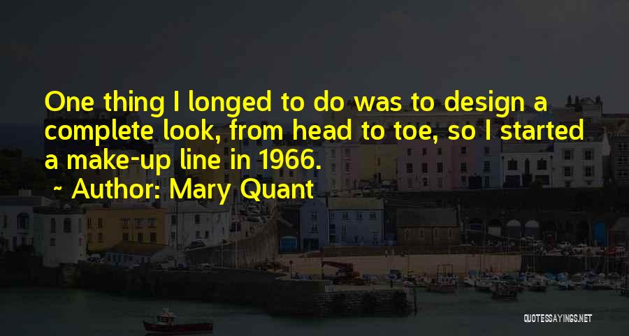 Mary Quant Quotes: One Thing I Longed To Do Was To Design A Complete Look, From Head To Toe, So I Started A