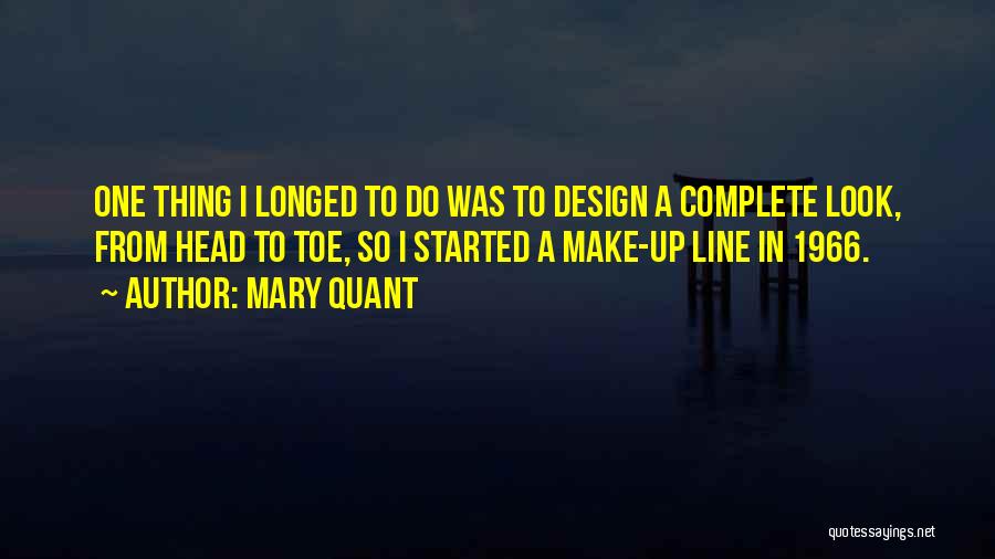 Mary Quant Quotes: One Thing I Longed To Do Was To Design A Complete Look, From Head To Toe, So I Started A