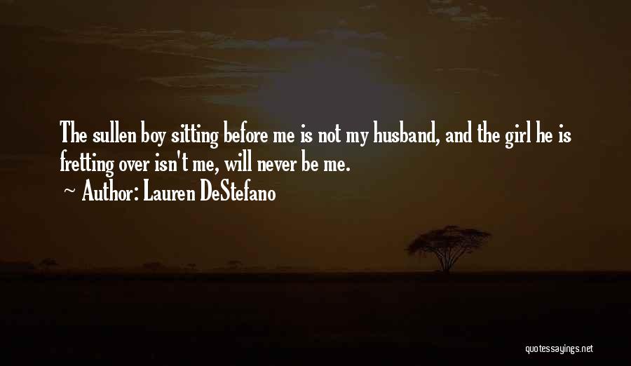 Lauren DeStefano Quotes: The Sullen Boy Sitting Before Me Is Not My Husband, And The Girl He Is Fretting Over Isn't Me, Will