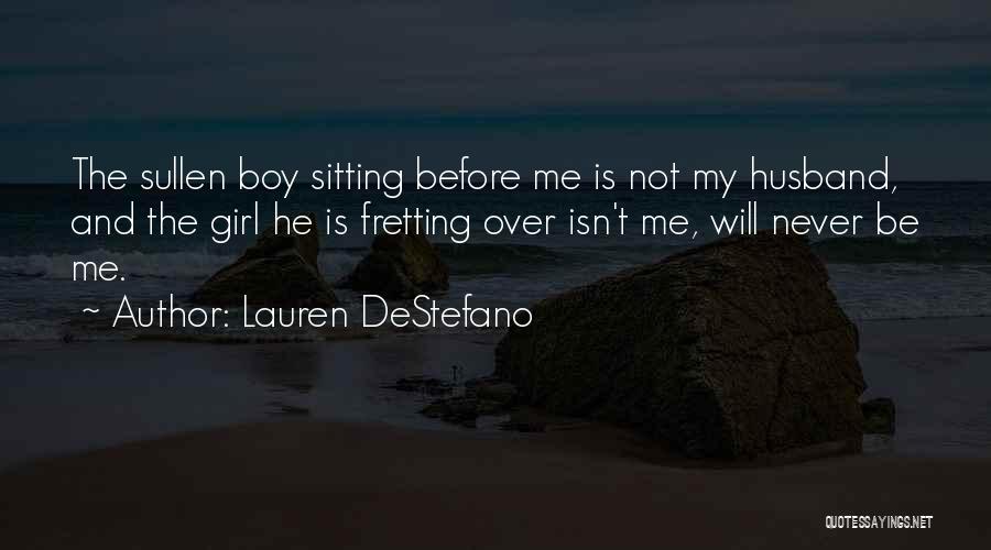 Lauren DeStefano Quotes: The Sullen Boy Sitting Before Me Is Not My Husband, And The Girl He Is Fretting Over Isn't Me, Will