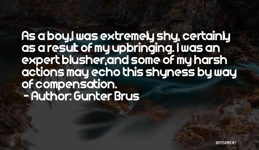 Gunter Brus Quotes: As A Boy,i Was Extremely Shy, Certainly As A Result Of My Upbringing. I Was An Expert Blusher,and Some Of