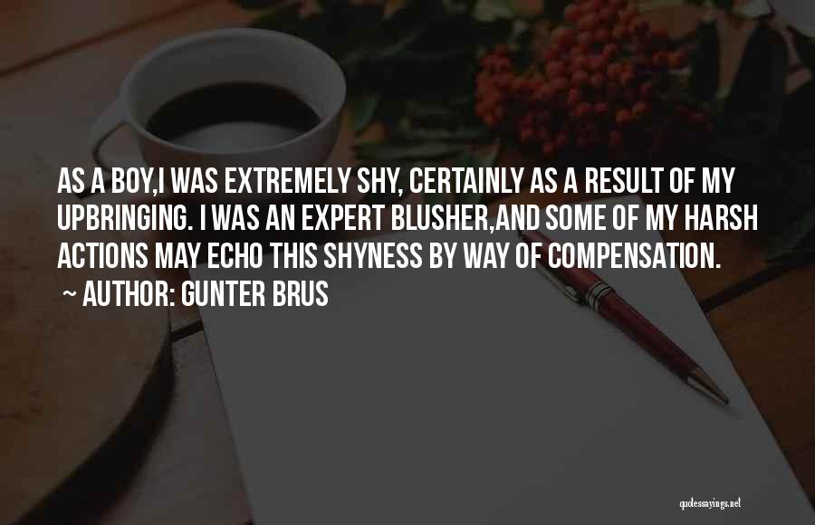Gunter Brus Quotes: As A Boy,i Was Extremely Shy, Certainly As A Result Of My Upbringing. I Was An Expert Blusher,and Some Of