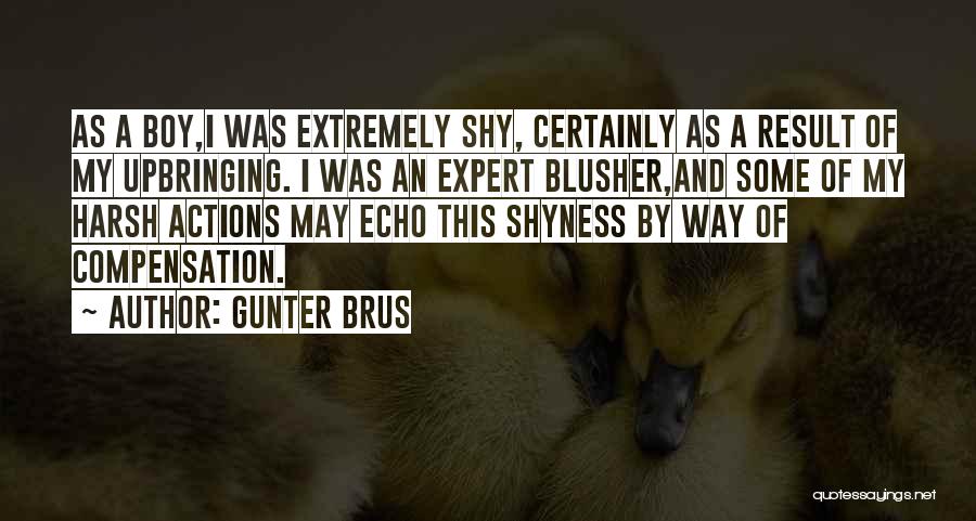 Gunter Brus Quotes: As A Boy,i Was Extremely Shy, Certainly As A Result Of My Upbringing. I Was An Expert Blusher,and Some Of