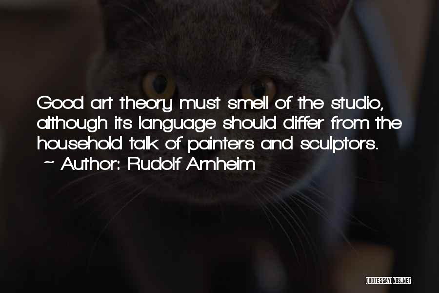 Rudolf Arnheim Quotes: Good Art Theory Must Smell Of The Studio, Although Its Language Should Differ From The Household Talk Of Painters And