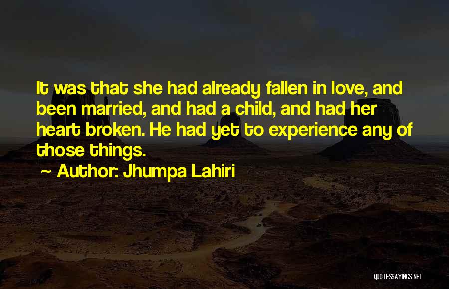 Jhumpa Lahiri Quotes: It Was That She Had Already Fallen In Love, And Been Married, And Had A Child, And Had Her Heart