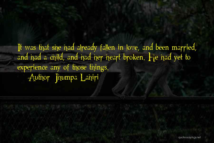 Jhumpa Lahiri Quotes: It Was That She Had Already Fallen In Love, And Been Married, And Had A Child, And Had Her Heart