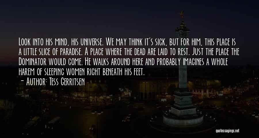 Tess Gerritsen Quotes: Look Into His Mind, His Universe. We May Think It's Sick, But For Him, This Place Is A Little Slice