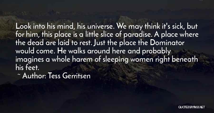 Tess Gerritsen Quotes: Look Into His Mind, His Universe. We May Think It's Sick, But For Him, This Place Is A Little Slice