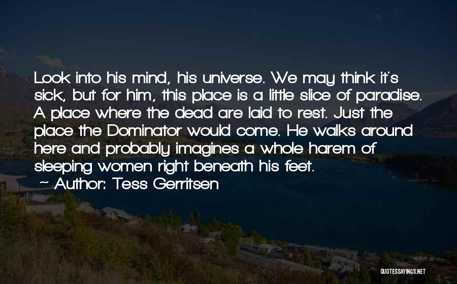 Tess Gerritsen Quotes: Look Into His Mind, His Universe. We May Think It's Sick, But For Him, This Place Is A Little Slice