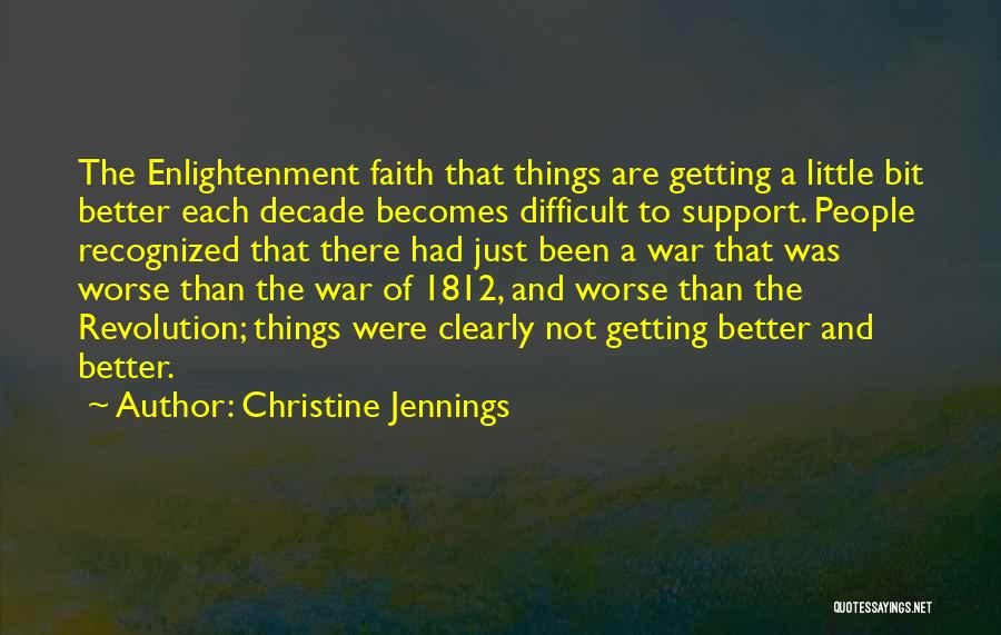 Christine Jennings Quotes: The Enlightenment Faith That Things Are Getting A Little Bit Better Each Decade Becomes Difficult To Support. People Recognized That