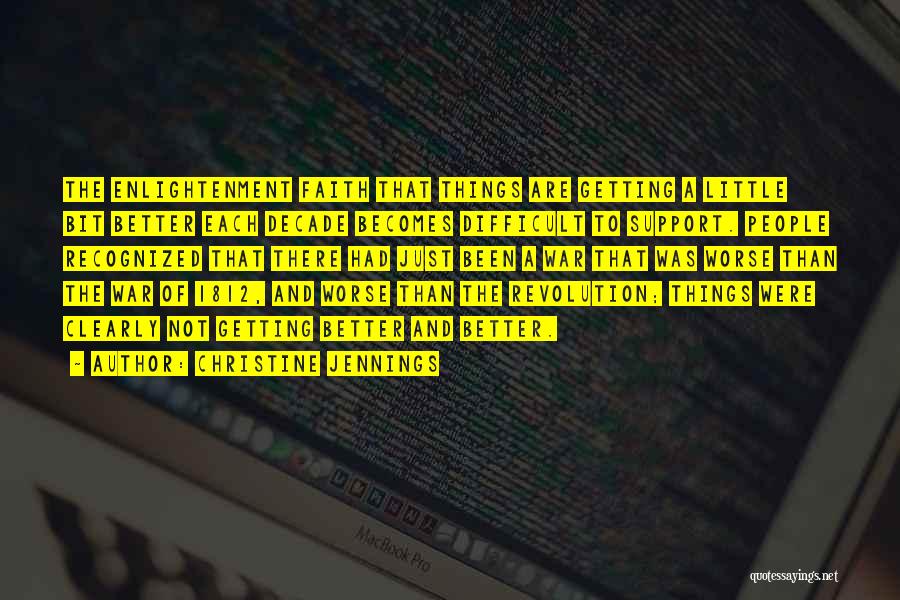 Christine Jennings Quotes: The Enlightenment Faith That Things Are Getting A Little Bit Better Each Decade Becomes Difficult To Support. People Recognized That