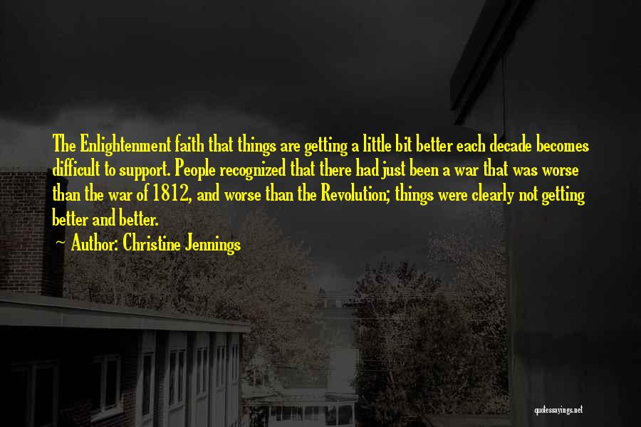 Christine Jennings Quotes: The Enlightenment Faith That Things Are Getting A Little Bit Better Each Decade Becomes Difficult To Support. People Recognized That