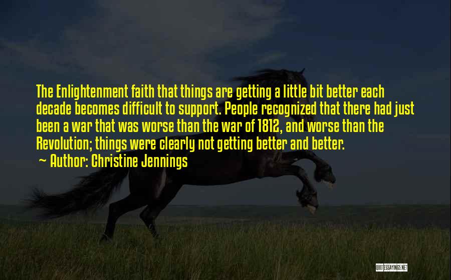 Christine Jennings Quotes: The Enlightenment Faith That Things Are Getting A Little Bit Better Each Decade Becomes Difficult To Support. People Recognized That