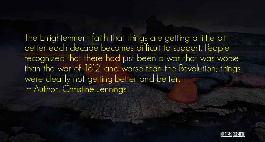 Christine Jennings Quotes: The Enlightenment Faith That Things Are Getting A Little Bit Better Each Decade Becomes Difficult To Support. People Recognized That